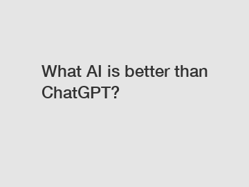 What AI is better than ChatGPT?