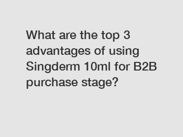 What are the top 3 advantages of using Singderm 10ml for B2B purchase stage?