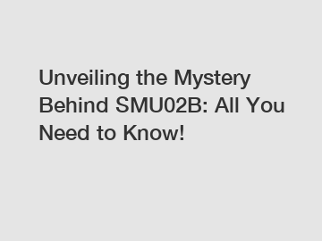 Unveiling the Mystery Behind SMU02B: All You Need to Know!