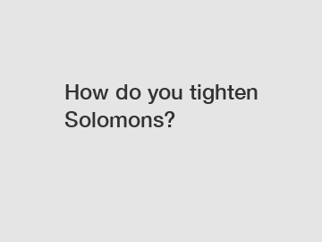 How do you tighten Solomons?