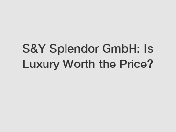 S&Y Splendor GmbH: Is Luxury Worth the Price?