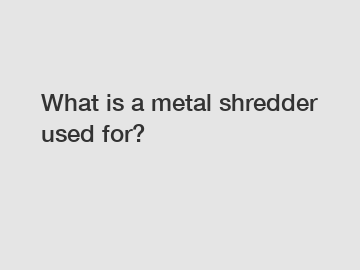 What is a metal shredder used for?