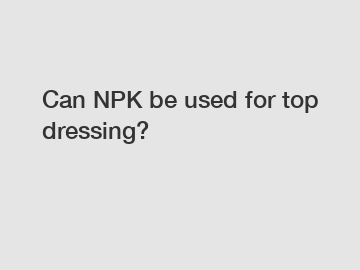 Can NPK be used for top dressing?