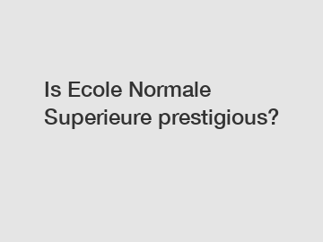 Is Ecole Normale Superieure prestigious?