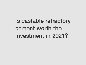 Is castable refractory cement worth the investment in 2021?