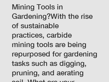 New Use for Carbide Mining Tools in Gardening?With the rise of sustainable practices, carbide mining tools are being repurposed for gardening tasks such as digging, pruning, and aerating soil. What are your thoughts on this innovative approach to using industrial tools in the garden?