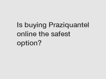 Is buying Praziquantel online the safest option?