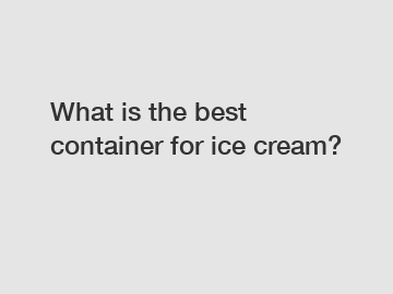 What is the best container for ice cream?