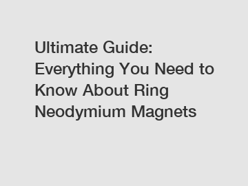 Ultimate Guide: Everything You Need to Know About Ring Neodymium Magnets