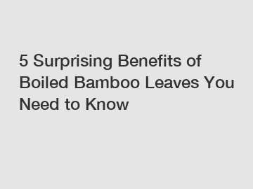 5 Surprising Benefits of Boiled Bamboo Leaves You Need to Know