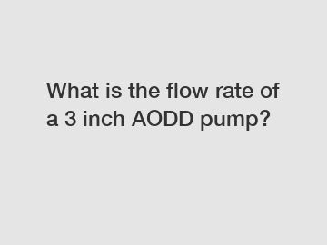 What is the flow rate of a 3 inch AODD pump?