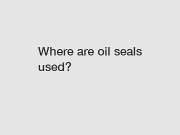 Where are oil seals used?