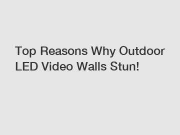 Top Reasons Why Outdoor LED Video Walls Stun!