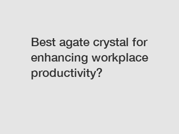 Best agate crystal for enhancing workplace productivity?