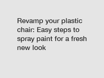 Revamp your plastic chair: Easy steps to spray paint for a fresh new look