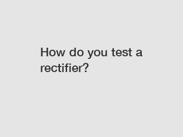 How do you test a rectifier?