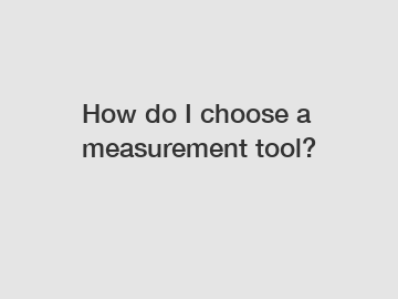 How do I choose a measurement tool?