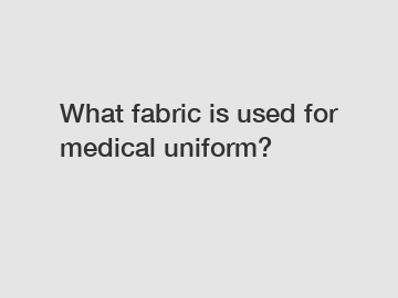 What fabric is used for medical uniform?