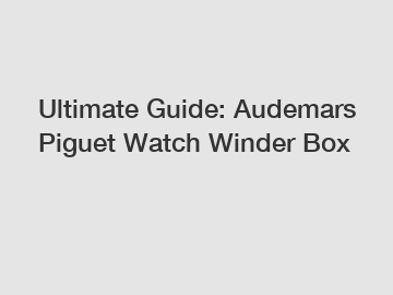 Ultimate Guide: Audemars Piguet Watch Winder Box