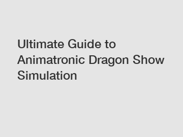 Ultimate Guide to Animatronic Dragon Show Simulation