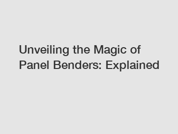 Unveiling the Magic of Panel Benders: Explained