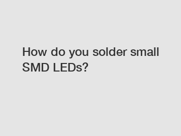 How do you solder small SMD LEDs?