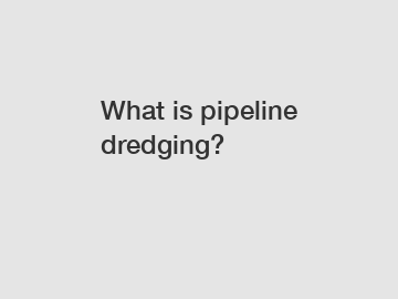What is pipeline dredging?