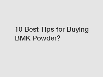 10 Best Tips for Buying BMK Powder?
