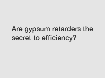 Are gypsum retarders the secret to efficiency?