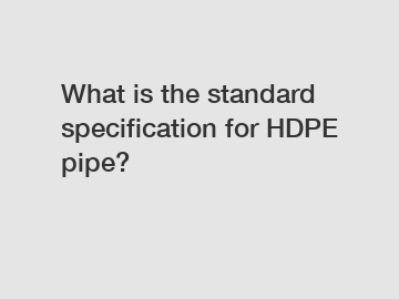 What is the standard specification for HDPE pipe?