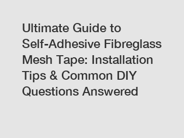 Ultimate Guide to Self-Adhesive Fibreglass Mesh Tape: Installation Tips & Common DIY Questions Answered