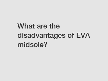 What are the disadvantages of EVA midsole?