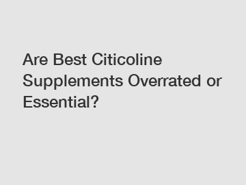 Are Best Citicoline Supplements Overrated or Essential?