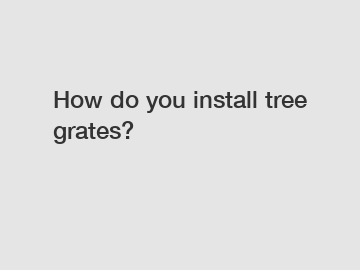 How do you install tree grates?