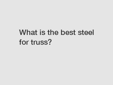 What is the best steel for truss?