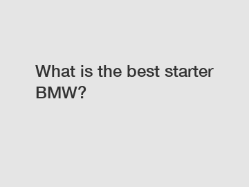 What is the best starter BMW?