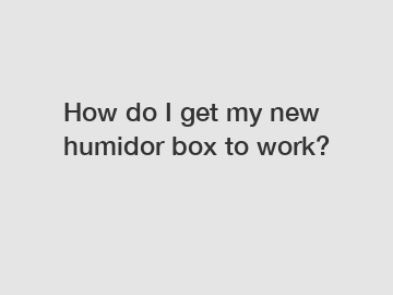 How do I get my new humidor box to work?