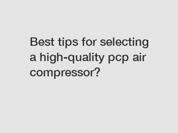 Best tips for selecting a high-quality pcp air compressor?