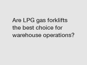 Are LPG gas forklifts the best choice for warehouse operations?