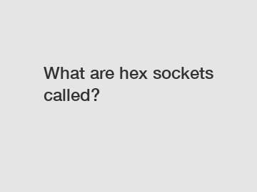 What are hex sockets called?