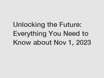 Unlocking the Future: Everything You Need to Know about Nov 1, 2023