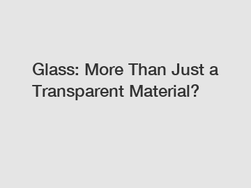 Glass: More Than Just a Transparent Material?