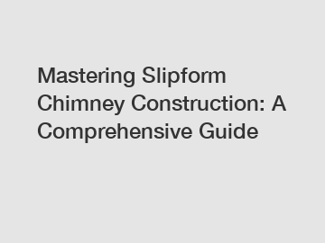 Mastering Slipform Chimney Construction: A Comprehensive Guide