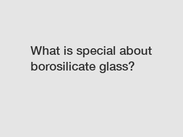 What is special about borosilicate glass?