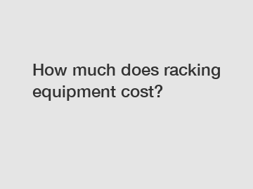 How much does racking equipment cost?
