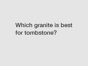 Which granite is best for tombstone?
