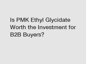 Is PMK Ethyl Glycidate Worth the Investment for B2B Buyers?