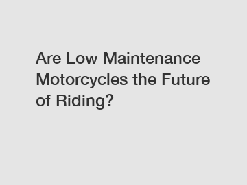 Are Low Maintenance Motorcycles the Future of Riding?