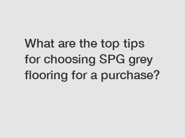 What are the top tips for choosing SPG grey flooring for a purchase?