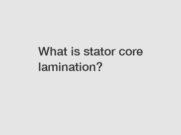 What is stator core lamination?